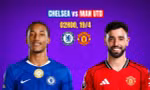 Nhận định Chelsea vs MU, 02h00 ngày 19/4: Chủ nhà lâm nguy