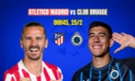 Nhận định Atletico Madrid vs Club Brugge, 00h45 ngày 25/2: Sức mạnh sân nhà