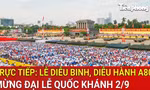 XEM TRỰC TIẾP: Lễ kỷ niệm, diễu binh, diễu hành 80 năm Quốc khánh 2/9