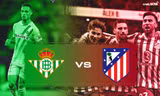 Real Betis vs Atletico Madrid.