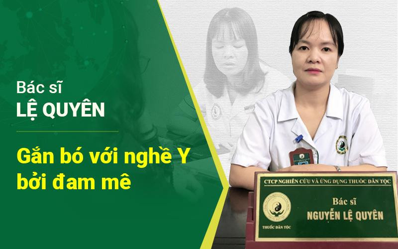 Bác sĩ Lệ Quyên: "Theo đuổi ngành Y là sự lựa chọn, gắn bó với nghề là đam mê"