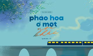 Truyện ngắn Hoa Học Trò: Pháo Hoa Ở Một Nơi Khác (Phần cuối)