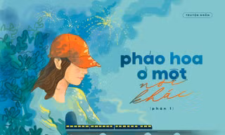 Truyện ngắn Hoa Học Trò: Pháo Hoa Ở Một Nơi Khác (Phần 1)