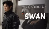Từ Tân binh đến nghệ sĩ SWAN: "Mọi thứ trở nên lớn hơn, nhưng tôi vẫn là chính mình"
