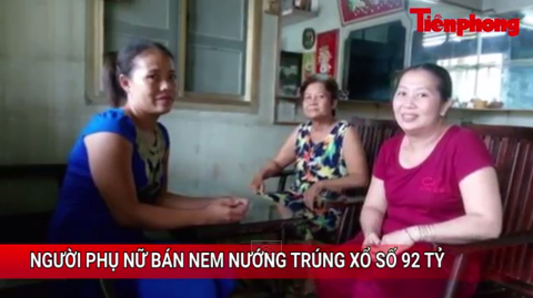 Tin nóng 24h: Người phụ nữ bán nem nướng trúng xổ số 92 tỷ đồng