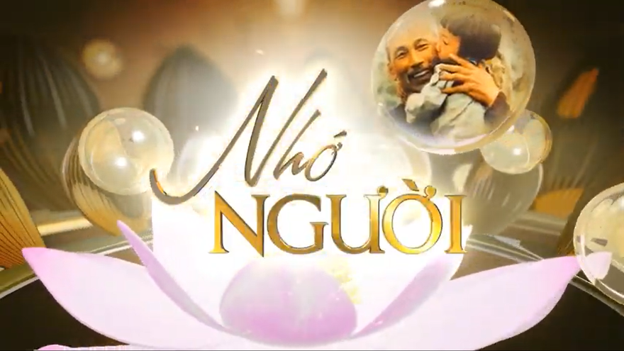 "Nhớ Người" dài 20 tập về những câu chuyện về Chủ tịch Hồ Chí Minh