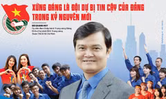 Xứng đáng là đội dự bị tin cậy của Đảng trong kỷ nguyên mới 