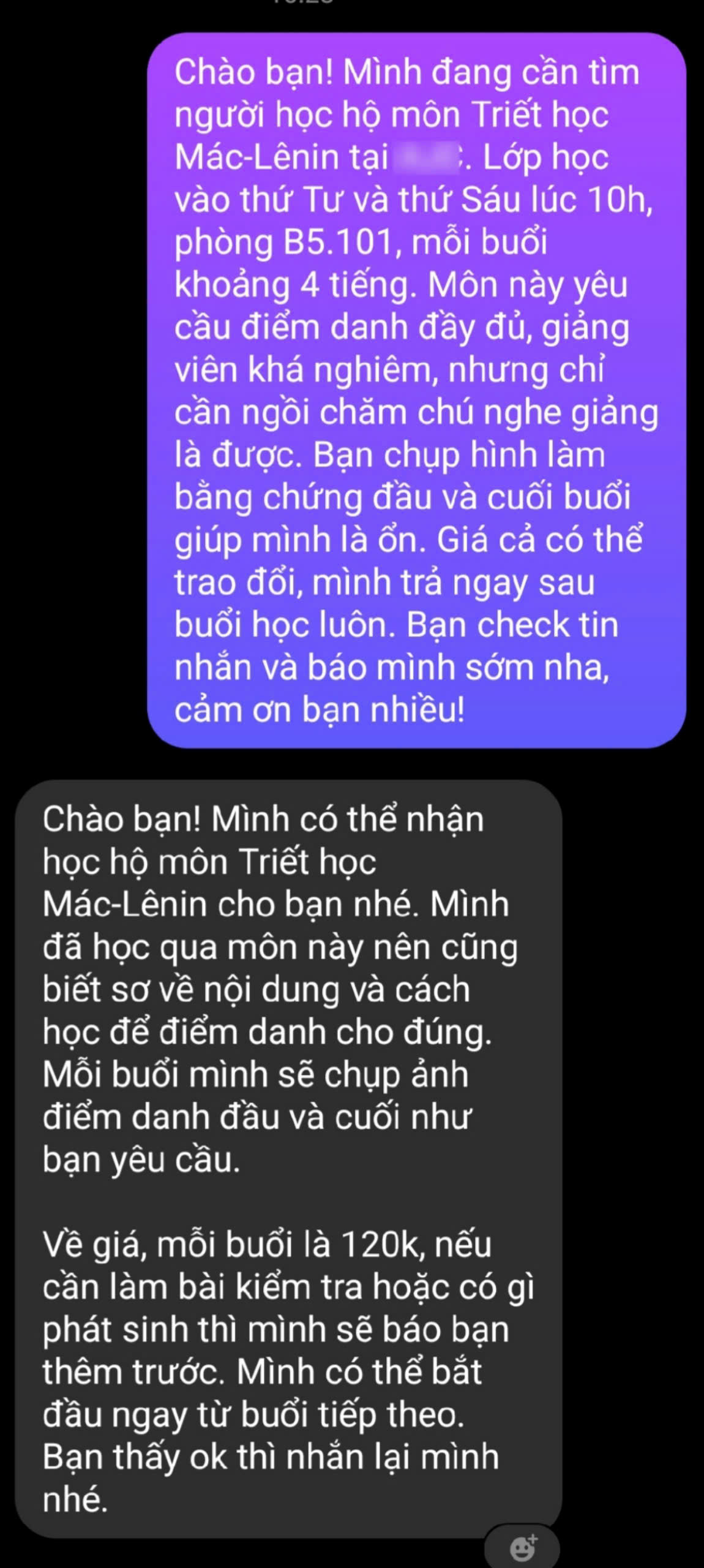 Giả danh người có nhu cầu học hộ, phóng viên đã tiếp cận một sinh viên sẵn sàng nhận học thay và điểm danh môn Triết học Mác-Lênin với mức giá 120.000 đồng/buổi, cam kết chụp ảnh bằng chứng đầu và cuối buổi học để báo cáo lại. Giả danh người có nhu cầu học hộ, phóng viên đã tiếp cận một sinh viên sẵn sàng nhận học thay và điểm danh môn Triết học Mác-Lênin với mức giá 120.000 đồng/buổi, cam kết chụp ảnh bằng chứng đầu và cuối buổi học để báo cáo lại.