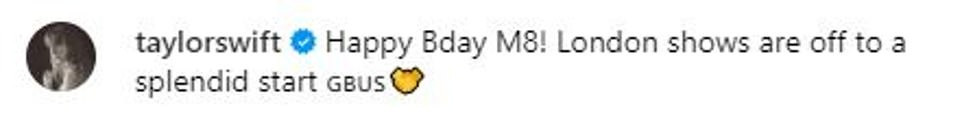Người đẹp tóc vàng không quên gửi lời chúc mừng sinh nhật đến người bạn cũ: &quot;Chúc mừng sinh nhật M8! Các buổi trình diễn tại London đang khởi đầu tuyệt vời&quot;. Theo The Direct, M8 là viết tắt của từ &quot;mate&quot;, có nghĩa là bạn tốt. Hoàng tử William tròn 42 tuổi vào ngày 21/6. Có vẻ như, tấm vé xem Eras Tour là một trong những món quà mừng sinh nhật anh.