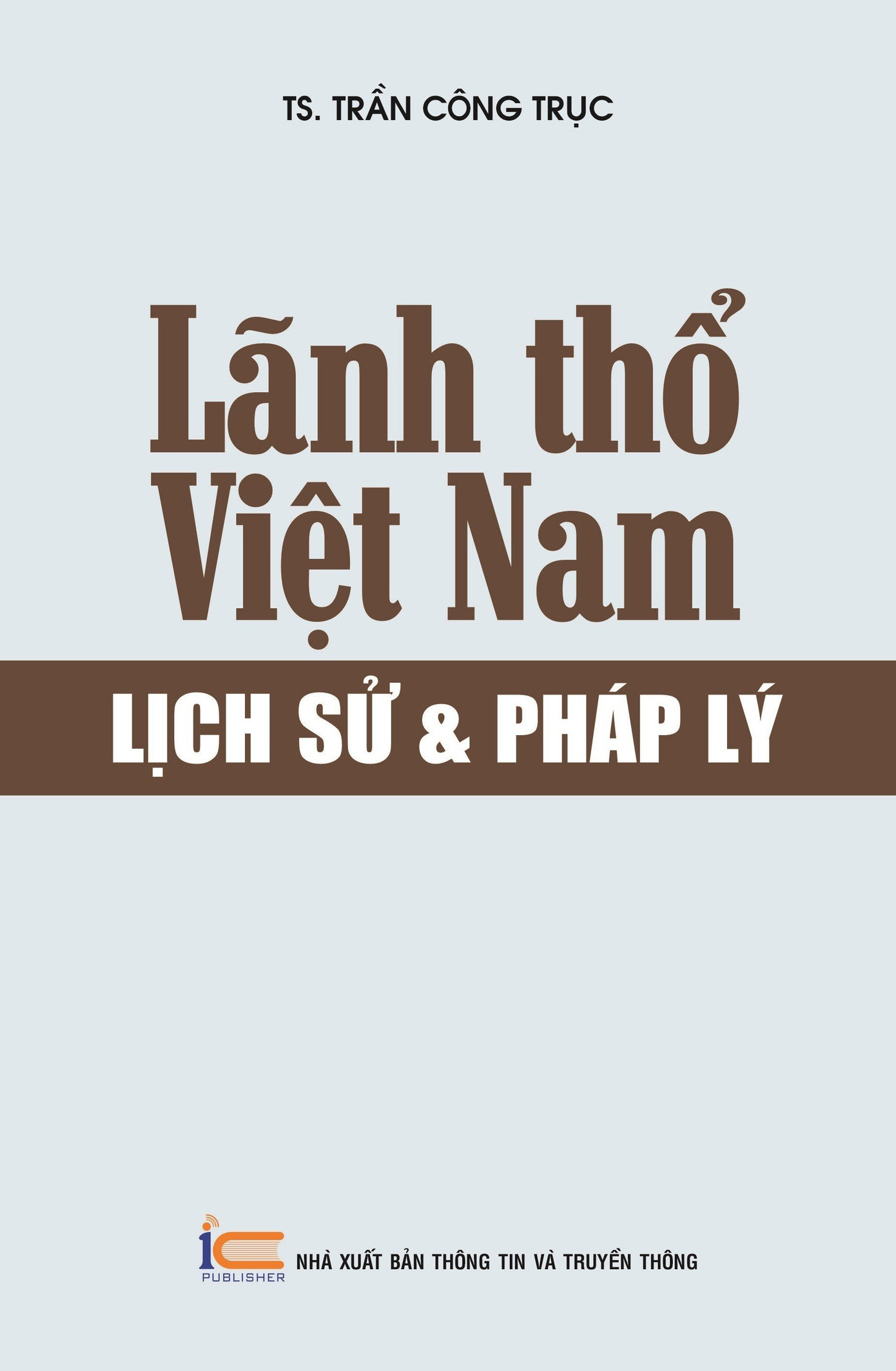 Cuốn sách Lãnh thổ Việt Nam lịch sử & pháp lý do NXB Thông tin và Truyền thông xuất bản. Cuốn sách Lãnh thổ Việt Nam lịch sử & pháp lý do NXB Thông tin và Truyền thông xuất bản.