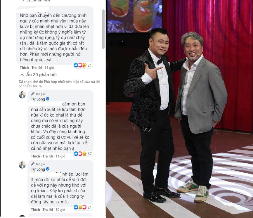 Mới đây, trên trang cá nhân, khi đăng tải hình ảnh tại sân khấu "Ký ức vui vẻ" cùng đạo diễn Nguyễn Quang Dũng, NSND Tự Long nhận được bình luận từ một khán giả sau khi xem chương trình: "Nhờ bạn chuyển đến chương trình ngu ý của mình như vầy : "mùa này chương trình bị nhàn nhạt hơn vì đã đưa lên những ký ức không ý nghĩa lắm ví dụ như răng rụng, như chấy rận, đã là tầm quốc gia thì có rất rất nhiều ký ức nên được nhắc đến hơn....". Ngay sau khi nhận được bình luận, NSND Tự Long lập tức trả lời: "Cảm ơn bạn, nhà sản xuất sẽ lưu tâm, hơn nữa kí ức không phải là thứ dễ dàng mà có, vì kí ức người này chưa chắc đã là của người khác. Và đây cũng là những số cuối cùng. "Kí ức vui vẻ" sẽ không còn nữa và nó mãi là kí ức kể cả nó nhạt nhẽo bạn ạ. Nhiều áp lực lắm, 3 mùa rồi không phải dễ. Vì ở đời dễ với người này nhưng khó với người khác. Đây không phải chương trình của đài làm mà là của 1 công ty họ sản xuất mà". Lời bình luận của NSND nhanh chóng nhận được nhiều phản ứng ủng hộ từ khán giả, nhiều người cho biết họ rất buồn khi chương trình sắp khép lại. Mới đây, trên trang cá nhân, khi đăng tải hình ảnh tại sân khấu "Ký ức vui vẻ" cùng đạo diễn Nguyễn Quang Dũng, NSND Tự Long nhận được bình luận từ một khán giả sau khi xem chương trình: "Nhờ bạn chuyển đến chương trình ngu ý của mình như vầy : "mùa này chương trình bị nhàn nhạt hơn vì đã đưa lên những ký ức không ý nghĩa lắm ví dụ như răng rụng, như chấy rận, đã là tầm quốc gia thì có rất rất nhiều ký ức nên được nhắc đến hơn....". Ngay sau khi nhận được bình luận, NSND Tự Long lập tức trả lời: "Cảm ơn bạn, nhà sản xuất sẽ lưu tâm, hơn nữa kí ức không phải là thứ dễ dàng mà có, vì kí ức người này chưa chắc đã là của người khác. Và đây cũng là những số cuối cùng. "Kí ức vui vẻ" sẽ không còn nữa và nó mãi là kí ức kể cả nó nhạt nhẽo bạn ạ. Nhiều áp lực lắm, 3 mùa rồi không phải dễ. Vì ở đời dễ với người này nhưng khó với người khác. Đây không phải chương trình của đài làm mà là của 1 công ty họ sản xuất mà". Lời bình luận của NSND nhanh chóng nhận được nhiều phản ứng ủng hộ từ khán giả, nhiều người cho biết họ rất buồn khi chương trình sắp khép lại.