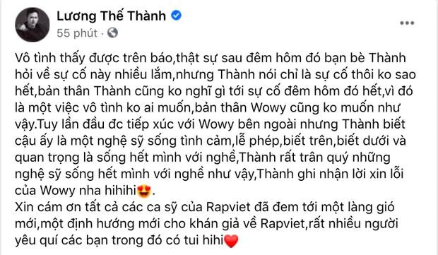 Trong lần đầu đảm nhận vai trò MC thảm đỏ tại sự kiện concert Rap Việt, Wowy bất ngờ gặp sự cố khi gọi tên diễn viên Lương Thế Thành là Trương Thế Vinh. Mới đây, Lương Thế Thành chính thức lên tiếng: &quot;Tuy lần đầu được tiếp xúc với Wowy bên ngoài nhưng Thành biết cậu ấy là một nghệ sĩ sống tình cảm, lễ phép, biết trên, biết dưới và quan trọng là sống hết mình với nghề. Thành rất trân quý những nghệ sĩ sống hết mình với nghề như vậy&quot;.