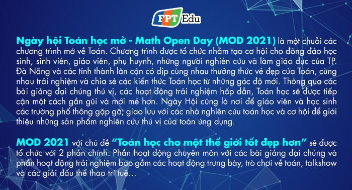 Ngày hội Toán học mở 2021 với chủ đề “Toán học cho một thế giới tốt đẹp hơn” sẽ diễn ra tại campus Tổ chức Giáo dục FPT – FPT Edu tại Đà Nẵng vào ngày 18/4. Ngày hội Toán học mở 2021 với chủ đề “Toán học cho một thế giới tốt đẹp hơn” sẽ diễn ra tại campus Tổ chức Giáo dục FPT – FPT Edu tại Đà Nẵng vào ngày 18/4.