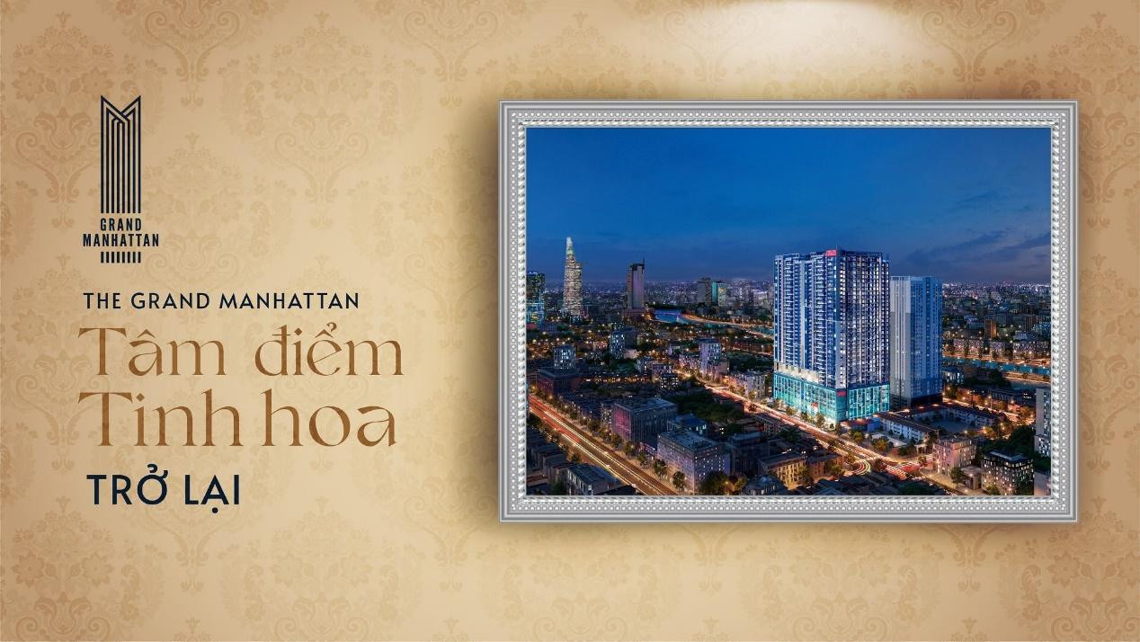 The Grand Manhattan – Tâm điểm tinh hoa Quận 1, TP HCM kiêu hãnh trở lại thị trường bất động sản