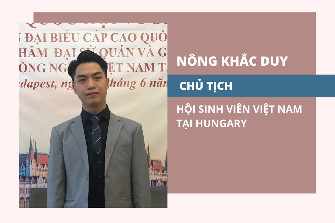 Anh Nông Khắc Duy, Chủ tịch Hội Sinh viên Việt Nam tại Hungary nhiệm kỳ 2022-2023. Anh Nông Khắc Duy, Chủ tịch Hội Sinh viên Việt Nam tại Hungary nhiệm kỳ 2022-2023.