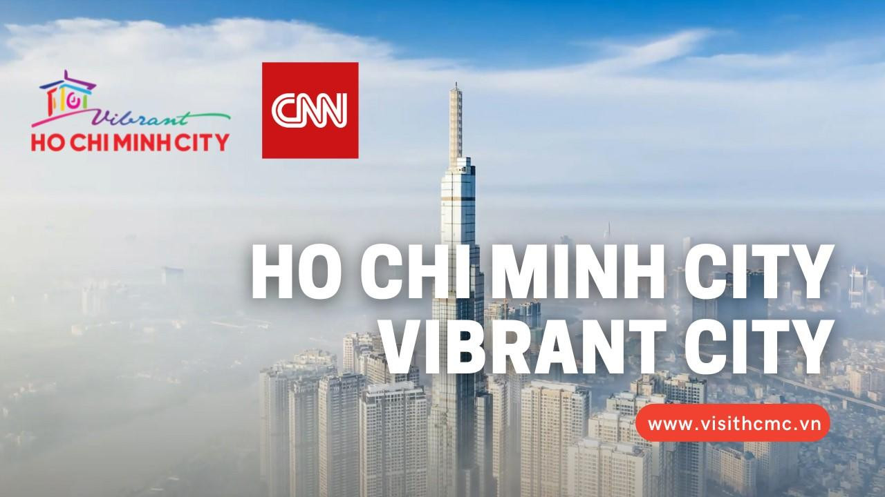 Video du lịch TPHCM phát sóng trên kênh truyền hình quốc tế CNN với chủ đề “Ho Chi Minh City - Vibrant City”