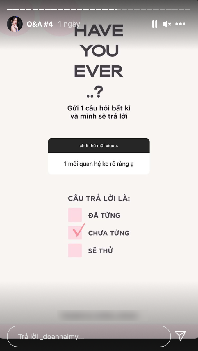 Bên cạnh đó, khi có dân mạng hỏi cô nàng là "Đã từng trong một mối quan hệ không rõ ràng?", Doãn Hải My cũng chia sẻ là "Chưa từng".
