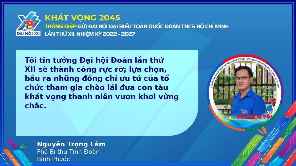 Anh Nguyễn Trọng Lâm - Phó Bí thư Tỉnh Đoàn Bình Phước, bày tỏ "tin tưởng Đại hội Đoàn lần thứ XII sẽ thành công rực rỡ; lựa chọn, bầu ra những đồng chí ưu tú của tổ chức tham gia chèo lái đưa con tàu khát vọng thanh niên vươn khơi vững chắc."