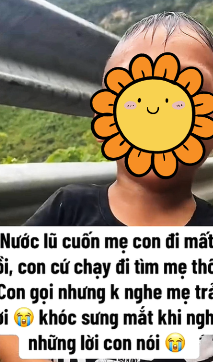 Đoạn video chỉ là sản phẩm của cắt ghép, nội dung em khóc vì mẹ bị lũ cuốn trôi là sai sự thật. Đoạn video chỉ là sản phẩm của cắt ghép, nội dung em khóc vì mẹ bị lũ cuốn trôi là sai sự thật.
