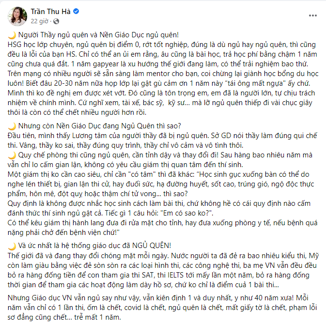 "Cũng còn may chỉ là ngủ quên, chỉ chậm Đại học 1 năm! Đúng thật, quy chế coi thi và giám thị chỉ lo làm đúng quy trình mà vô tâm, thì có khi còn gặp chuyện khác đáng tiếc hơn", tác giả Trần Thu Hà để lại bình luận dưới bài viết của bản thân. "Cũng còn may chỉ là ngủ quên, chỉ chậm Đại học 1 năm! Đúng thật, quy chế coi thi và giám thị chỉ lo làm đúng quy trình mà vô tâm, thì có khi còn gặp chuyện khác đáng tiếc hơn", tác giả Trần Thu Hà để lại bình luận dưới bài viết của bản thân.