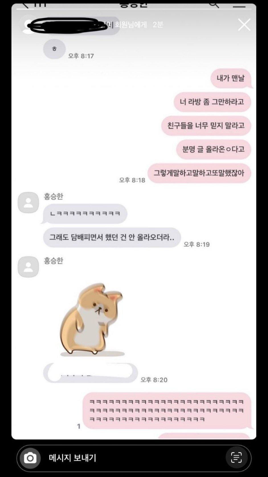 "Bạn của Seunghan: Lúc nào tôi cũng bảo bạn ngừng livestream đi. Đừng quá tin tưởng vào bạn bè. Rõ ràng sẽ có bài viết đăng lên đó. Nói đi nói lại mãi rồi." "Seunghan: Không, dù sao thì vụ hút thuốc vẫn chưa bị đăng lên mà." "Bạn của Seunghan: Lúc nào tôi cũng bảo bạn ngừng livestream đi. Đừng quá tin tưởng vào bạn bè. Rõ ràng sẽ có bài viết đăng lên đó. Nói đi nói lại mãi rồi." "Seunghan: Không, dù sao thì vụ hút thuốc vẫn chưa bị đăng lên mà."