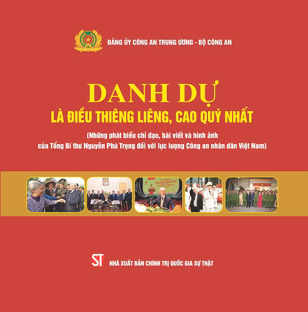 Cuốn sách Danh dự là điều thiêng liêng, cao quý nhất tổng hợp những bài phát biểu chỉ đạo, bài viết và hình ảnh của Tổng Bí thư Nguyễn Phú Trọng đối với lực lượng CAND. Cuốn sách Danh dự là điều thiêng liêng, cao quý nhất tổng hợp những bài phát biểu chỉ đạo, bài viết và hình ảnh của Tổng Bí thư Nguyễn Phú Trọng đối với lực lượng CAND.