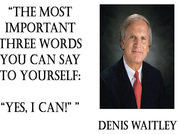 Một câu nói nổi tiếng của tác giả Denis Waitley: “Ba từ quan trọng nhất mà bạn có thể tự nói với mình là: Tôi có thể”.