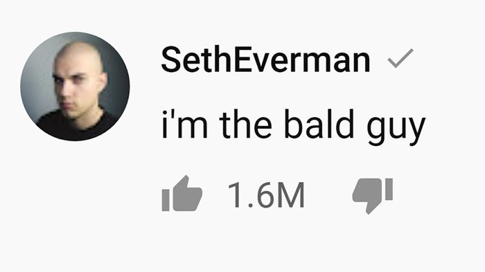 Bình luận “I’m the bald guy” của Seth Everman đang có hơn 1,6 triệu người thích trên YouTube. (Ảnh: Seth Everman/YouTube)
