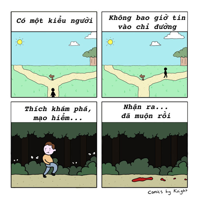 Nghi ngờ là tốt, nhưng phớt lờ cả thế giới thì nguy to đấy. Bảng chỉ dẫn không chịu nghe theo, đi đâu vòng vòng không biết, đến khi lạc đường thì khóc ròng. Nhưng mà chứng nào tật nấy, thích khám phá mạo hiểm, lạc đường mãi mà không sợ.