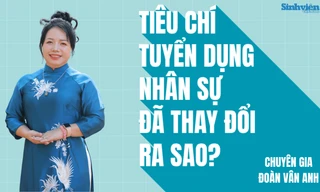 Tốt nghiệp trường 'top', kinh nghiệm dày vẫn thất nghiệp: Tiêu chí tuyển dụng đã thay đổi ra sao?