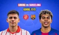 Nhận định Girona vs Barcelona, 03h00 ngày 17/2: Người khổng lồ trút giận