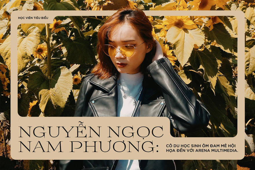 Nguyễn Ngọc Nam Phương - du học sinh ôm đam mê hội họa đến với Arena Multimedia