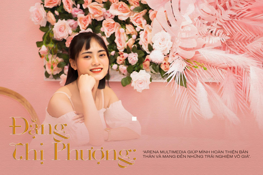 'Arena Multimedia giúp mình hoàn thiện bản thân và mang đến những trải nghiệm vô giá'