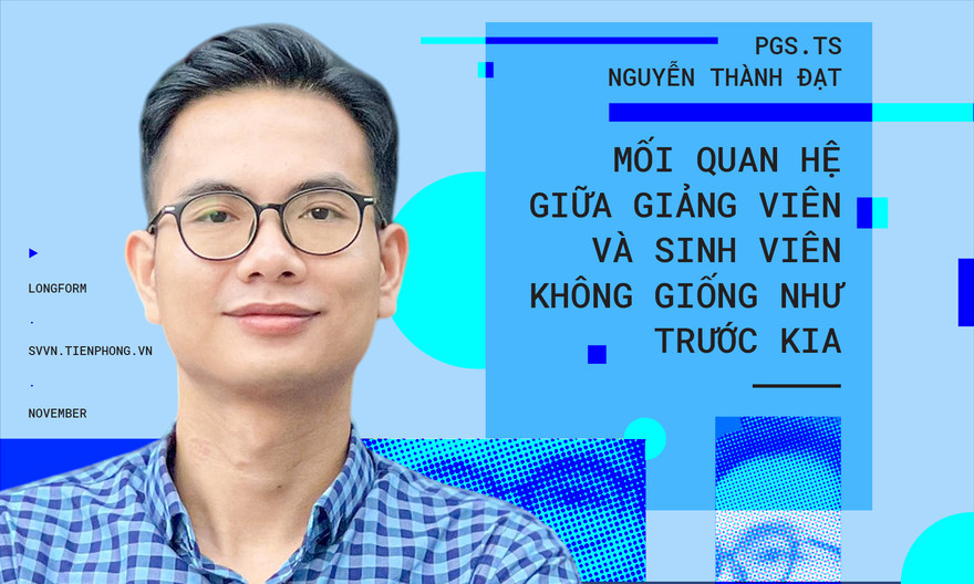 PGS.TS Nguyễn Thành Đạt: Mối quan hệ giữa giảng viên và sinh viên không giống như trước kia