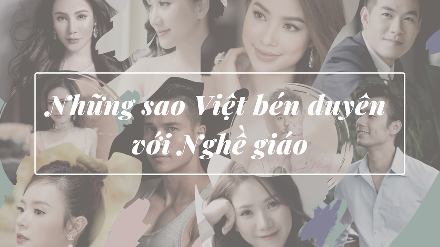 Những sao Việt khiến người hâm mộ ngỡ ngàng vì bén duyên với nghề giáo