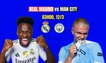 Nhận định Real Madrid vs Man City, 03h00 ngày 12/3: Thời cơ 'rửa hận'