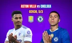 Nhận định Aston Villa vs Chelsea, 02h30 ngày 5/3: Một mất một còn