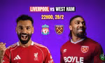 Nhận định Liverpool vs West Ham, 22h00 ngày 28/2: Thừa thắng xông lên