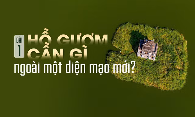 Bài 1: Hồ Gươm cần gì ngoài một diện mạo mới?