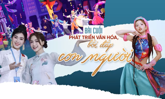 Bài cuối: Phát triển văn hóa, bồi đắp con người