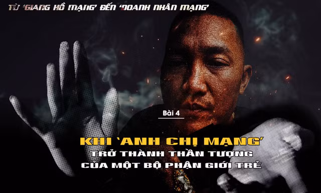 Khi 'anh chị mạng' trở thành thần tượng của một bộ phận giới trẻ