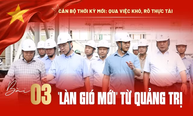 Qua việc khó, rõ thực tài: 'Làn gió mới' từ Quảng Trị 