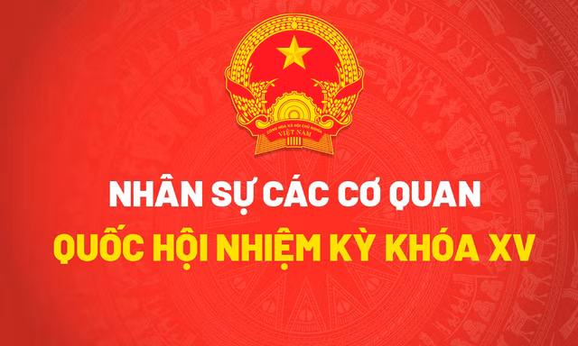 Nhân sự các cơ quan Quốc hội khóa XV sau khi kiện toàn