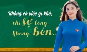 Không có việc gì khó, chỉ sợ lòng không bền...