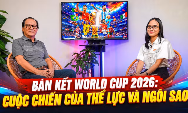 Talksport - Bán kết World Cup 2026: Cuộc chiến của thể lực và ngôi sao