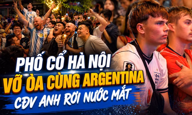 VIDEO Phố cổ Hà Nội vỡ òa cùng Argentina, CĐV Anh rơi nước mắt