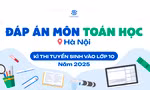Đáp án tham khảo môn Toán kỳ thi vào lớp 10 THPT tại Hà Nội năm 2025