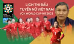 Lịch thi đấu tuyển nữ Việt Nam tại VCK World Cup nữ 2023