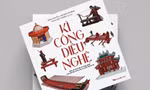 Đọc “Kì Công Diệu Nghệ”, tự hào trước những sáng tạo cực xịn của người Việt xưa