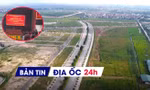 Địa ốc 24H: Thúc tiến độ dự án khu đô thị tỷ USD; lý do trả gần 6 tỷ đồng/m2 đất đấu giá vùng quê